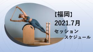 【福岡】2021年 7月セッションスケジュール～ピラティス人気のクラスはお早めのご予約がおすすめです～